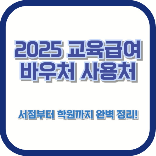 2025 교육급여 바우처 사용처 – 서점부터 학원까지 완벽 정리!
