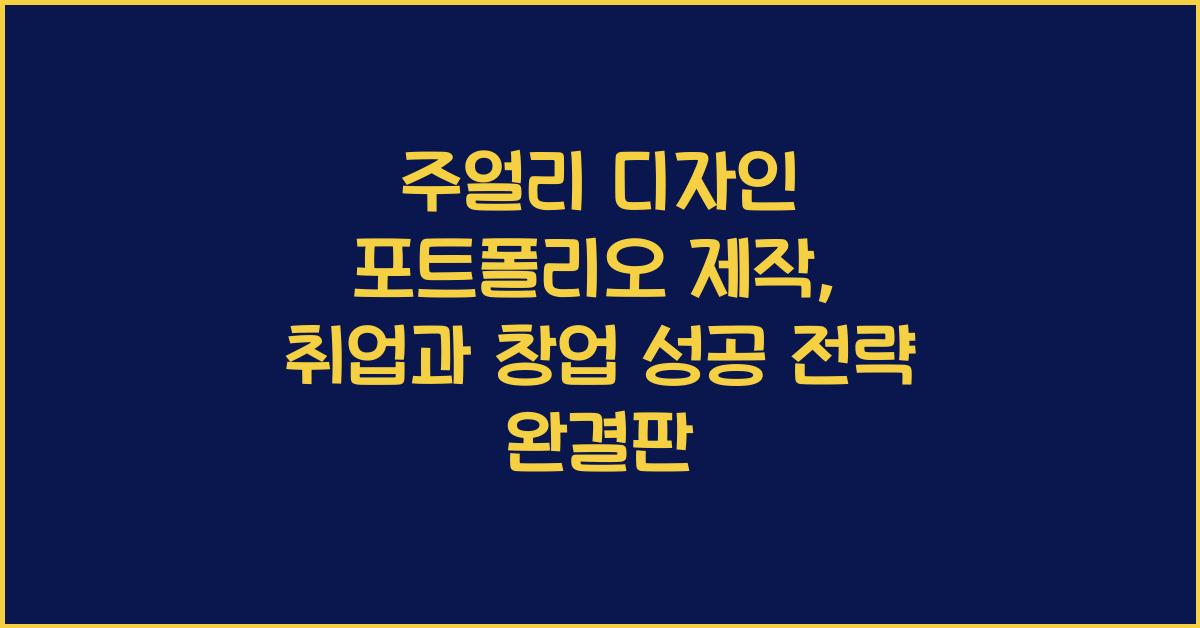 주얼리 디자인 포트폴리오 제작: 취업, 창업 성공 전략