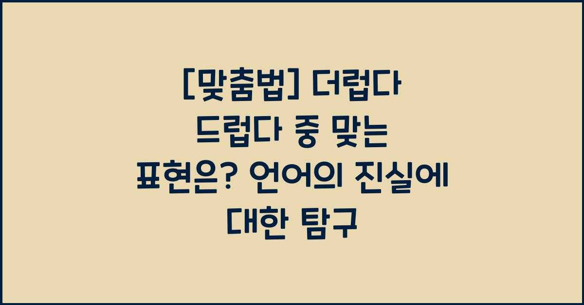 [맞춤법] 더럽다 드럽다 중 맞는 표현은?