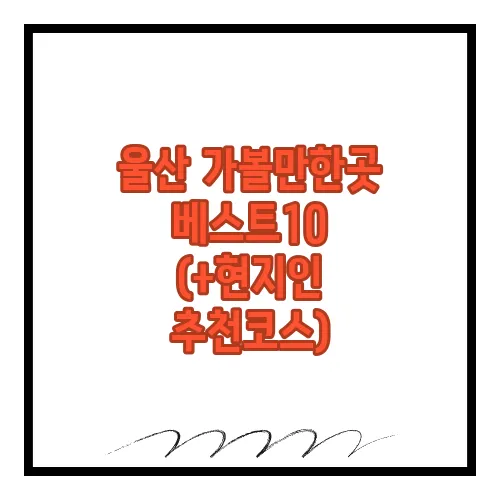울산 가볼만한곳 베스트10 (+현지인 추천코스)