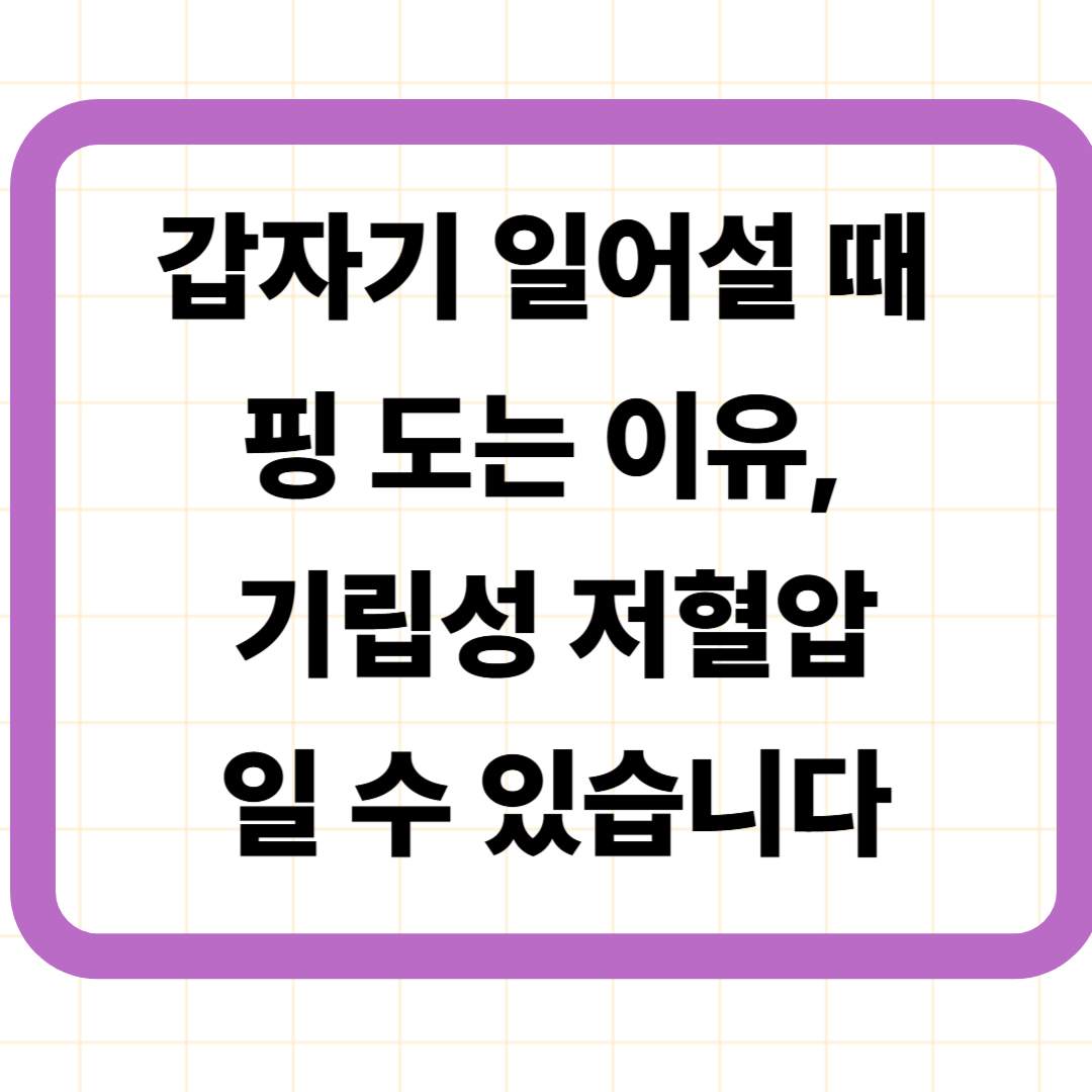 갑자기 일어설 때 핑 도는 이유, 기립성 저혈압일 수 있습니다