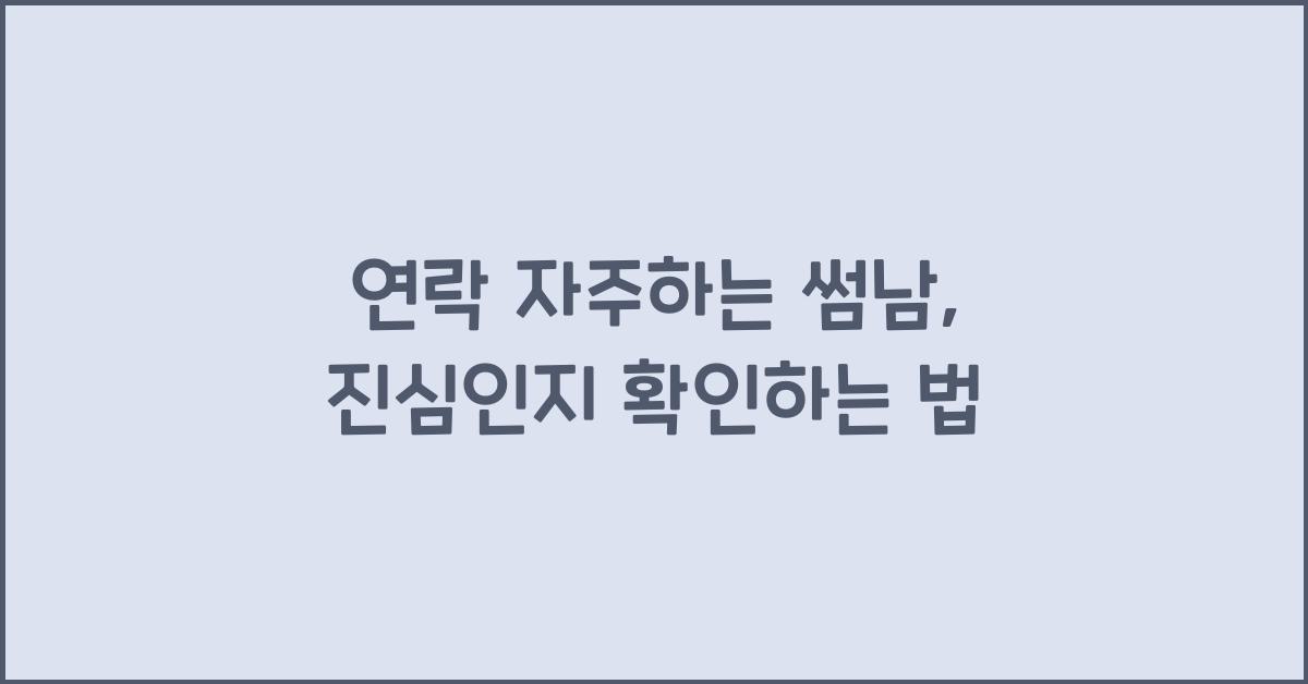 연락 자주하는 썸남, 이건 진심일까?