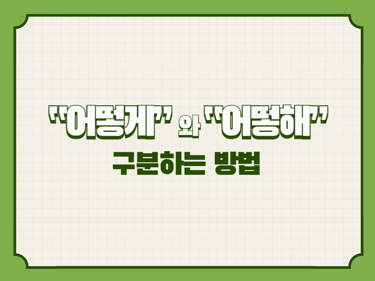 &ldquo;어떻게&rdquo; 와 &ldquo;어떻해&rdquo; 구분하는 방법