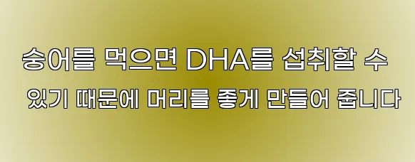  숭어를 먹으면 DHA를 섭취할 수 있기 때문에 머리를 좋게 만들어 줍니다