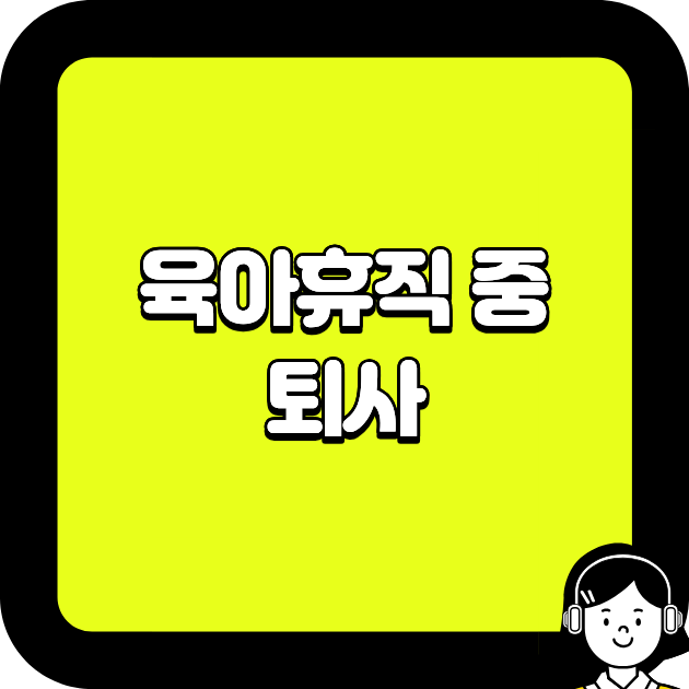 육아휴직 중 퇴사