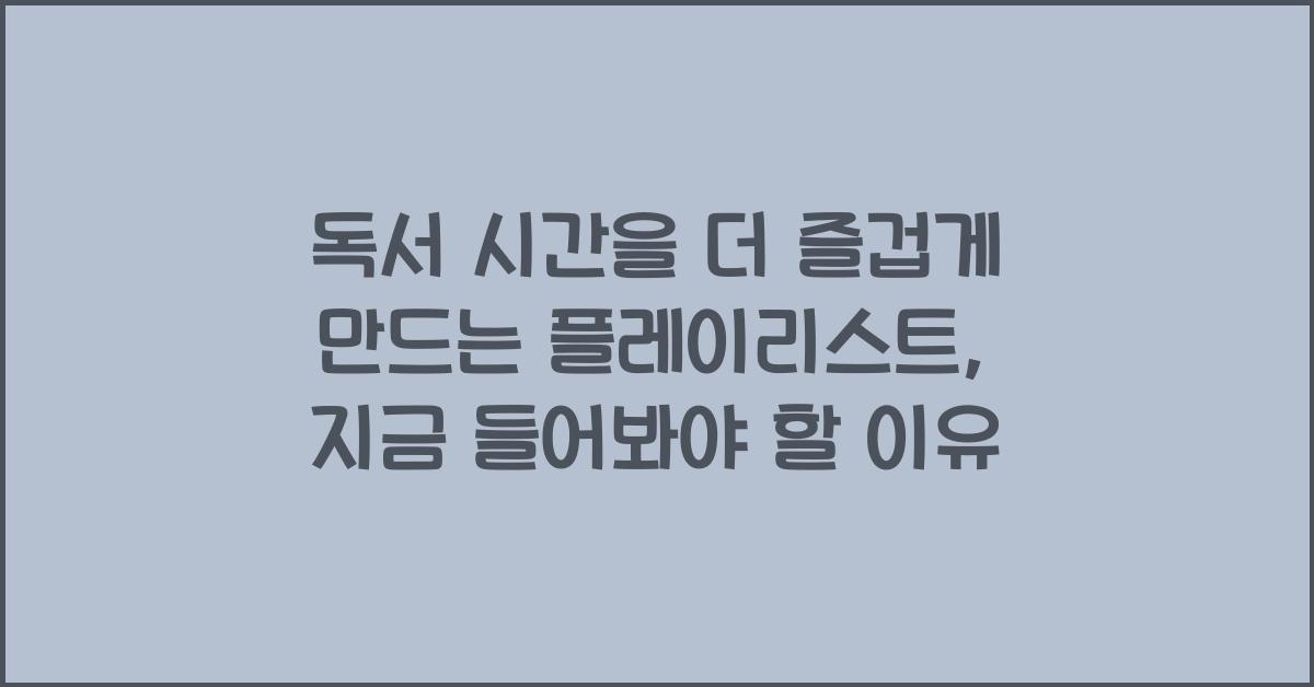 독서 시간을 더 즐겁게 만드는 플레이리스트