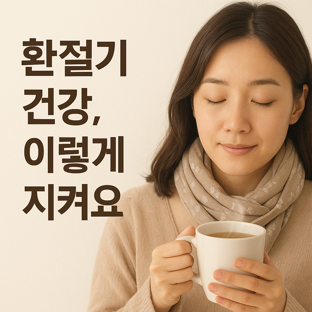 환절기 건강 관리 방법, 칼칼한 목관리, 비염과 감기 예방,환절기에 좋은 음식