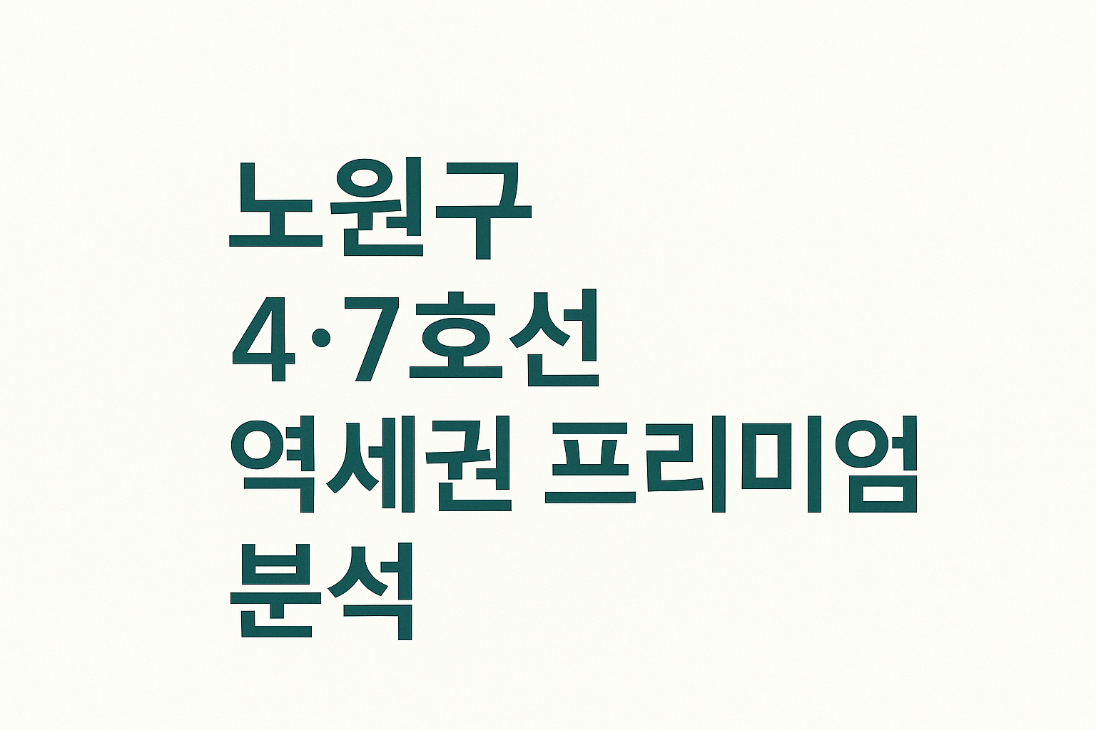 노원구 4·7호선 역세권 프리미엄 분석: 실거주와 투자 가치 비교 💡