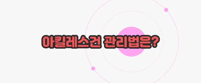 아킬레스건 통증 궁금한 점, 풀어보죠