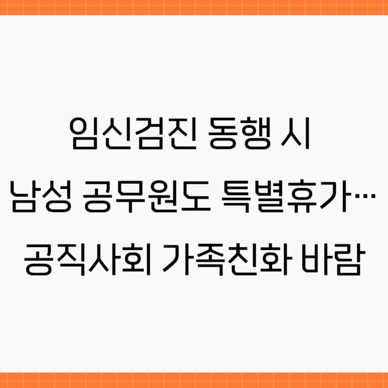 임신검진 동행 시 남성 공무원도 특별휴가…공직사회 가족친화 바람