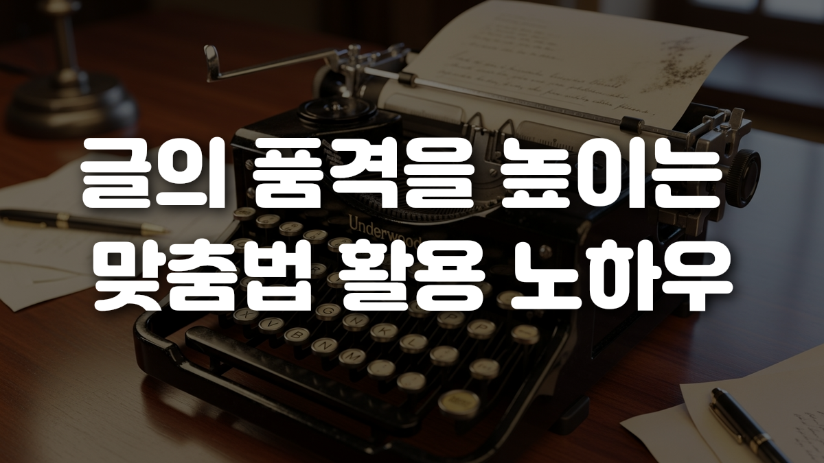 글의 품격을 높이는 맞춤법 활용 노하우