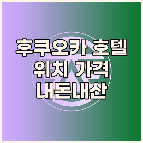 후쿠오카 호텔 추천 위치, 가격, 서