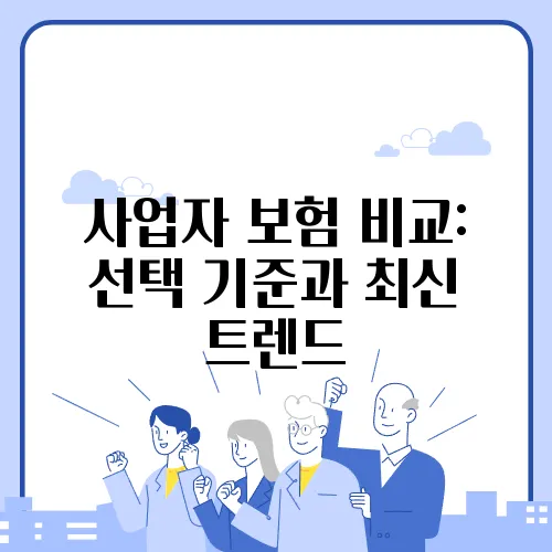사업자 보험 비교: 선택 기준과 최신 트렌드