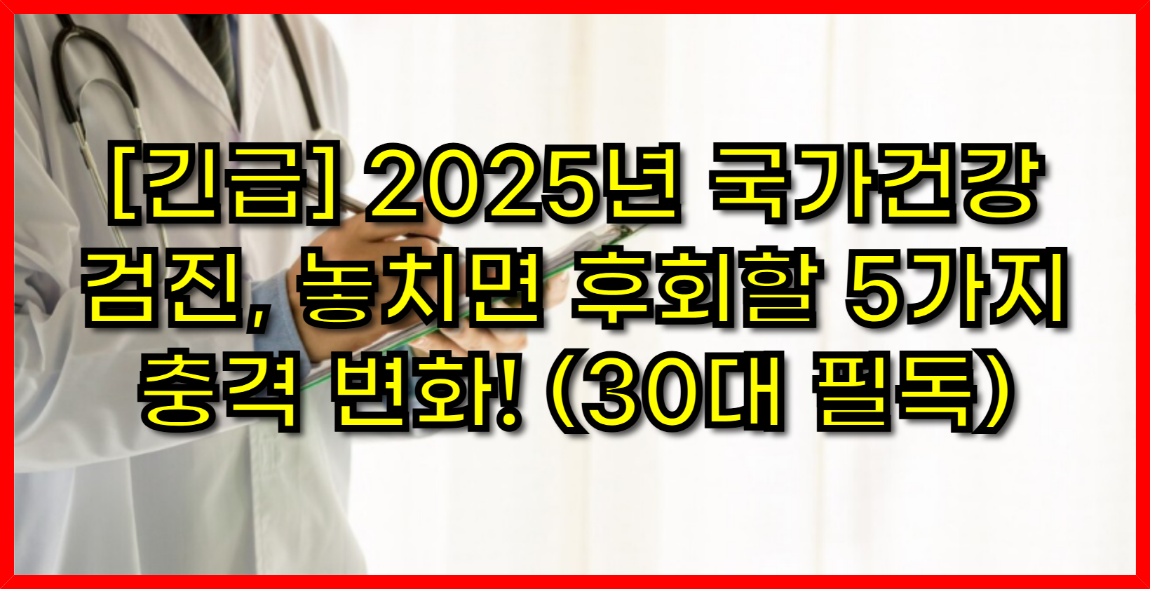 [긴급] 2025년 국가건강검진, 놓치면 후회할 5가지 충격 변화! (30대 필독)