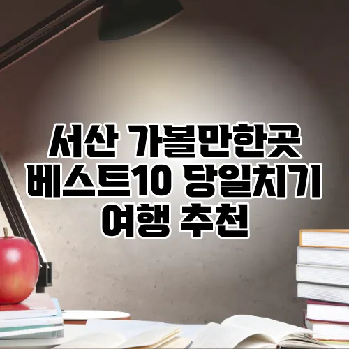 서산 가볼만한곳 베스트10 당일치기 여행 추천