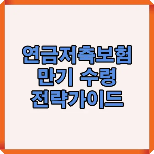 2025년 기준으로 연금저축보험 만기 시 가장 유리하게 수령하는 방법을 단계별로 정리한 대표 이미지 썸네일.