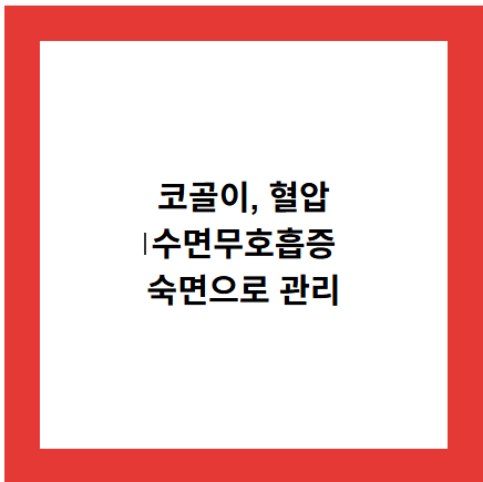 코골이, 혈압
수면무호흡증
숙면으로 관리