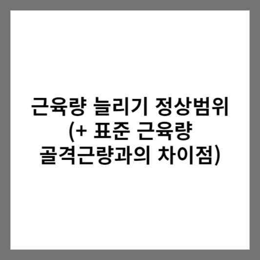 근육량 늘리기 정상범위 (+ 표준 근육량 골격근량과의 차이점)