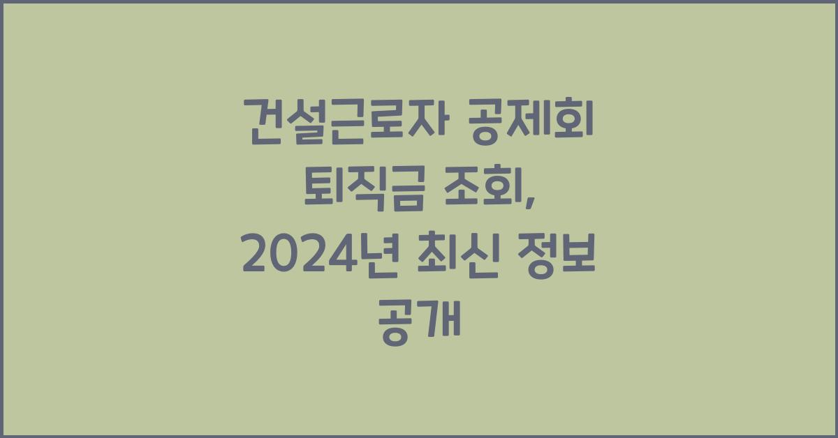 건설근로자 공제회 퇴직금 조회