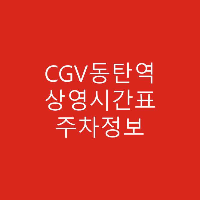 CGV 동탄역 상영시간표 및 주차 상세 정보