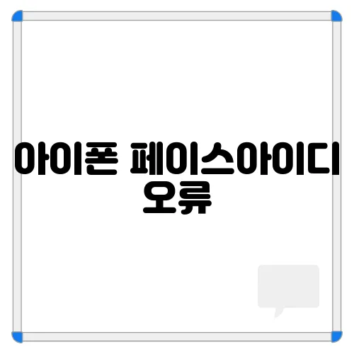 아이폰 페이스아이디 오류, 원인과 쉬운 해결 방법