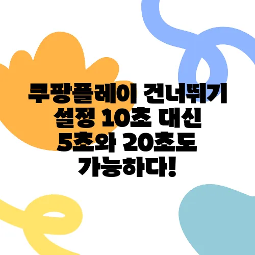 쿠팡플레이 건너뛰기 설정 10초 대신 5초와 20초도 가능하다!