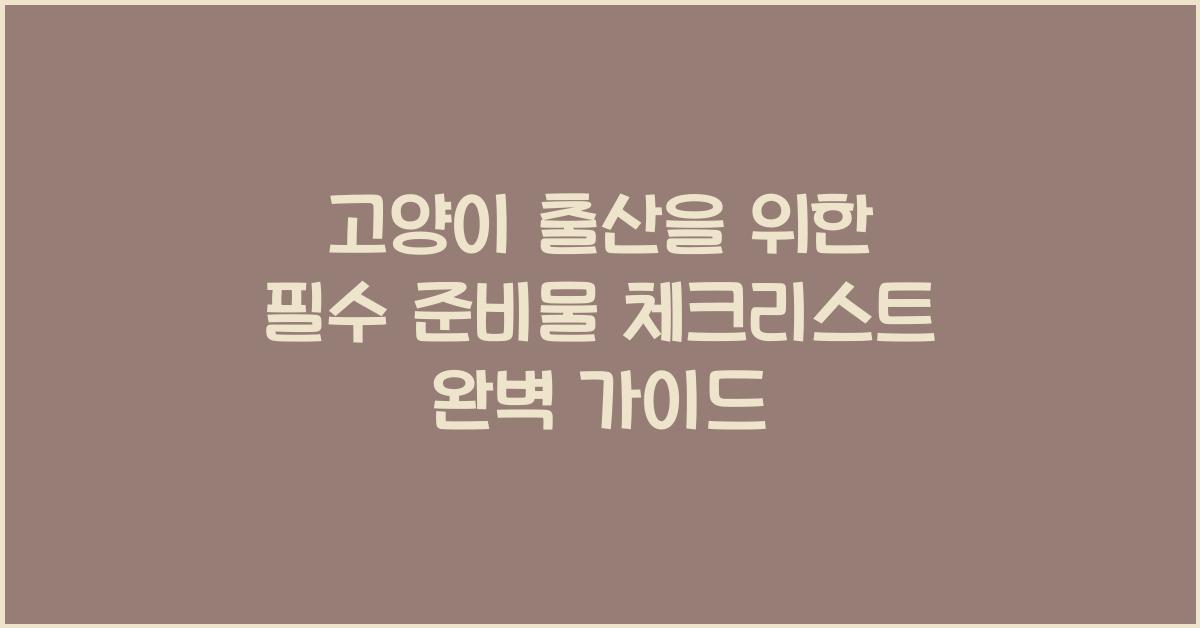 고양이 출산을 위한 필수 준비물 체크리스트