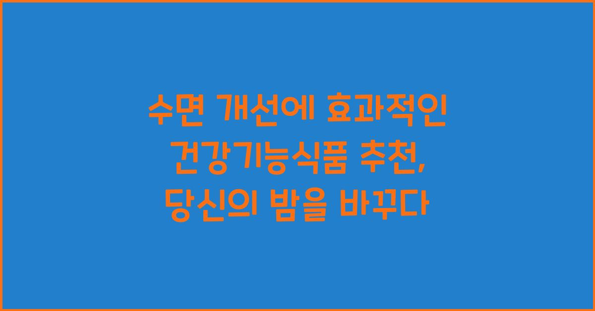 수면 개선에 효과적인 건강기능식품 추천