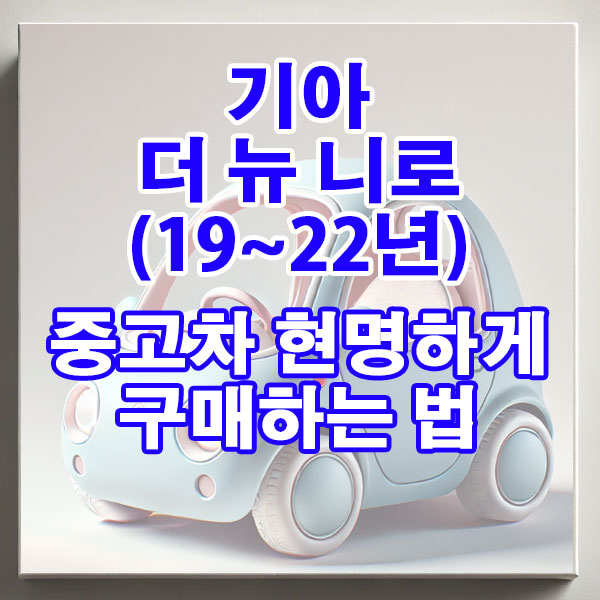 기아 더 뉴 니로(19~22년) 중고차 현명하게 구매하는 법