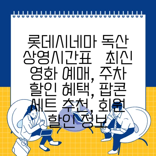 롯데시네마 독산 상영시간표 – 최신 영화 예매, 주차 할인 혜택, 팝콘 세트 추천, 회원 할인 정보