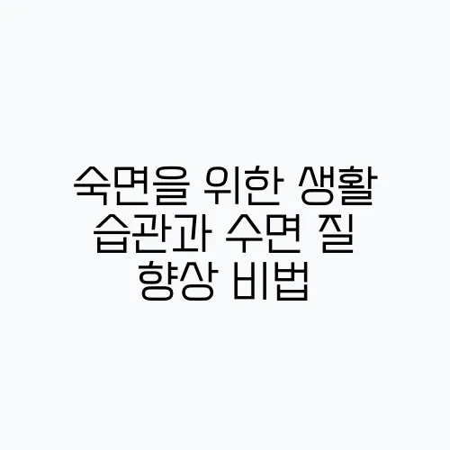 숙면을 위한 생활 습관과 수면 질 향상 비법