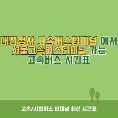 대전청사 고속버스터미널에서 서울고속버스터미널 가는 고속버스 시간표 최신정보
