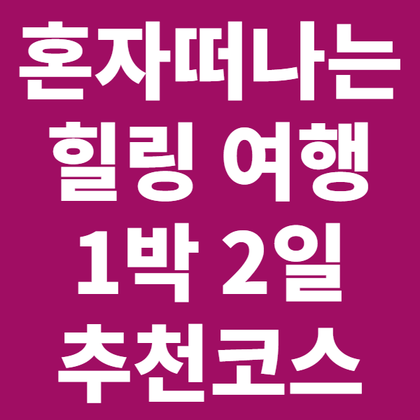 혼자 떠나는 힐링 여행: 1박 2일 추천 코스 5곳