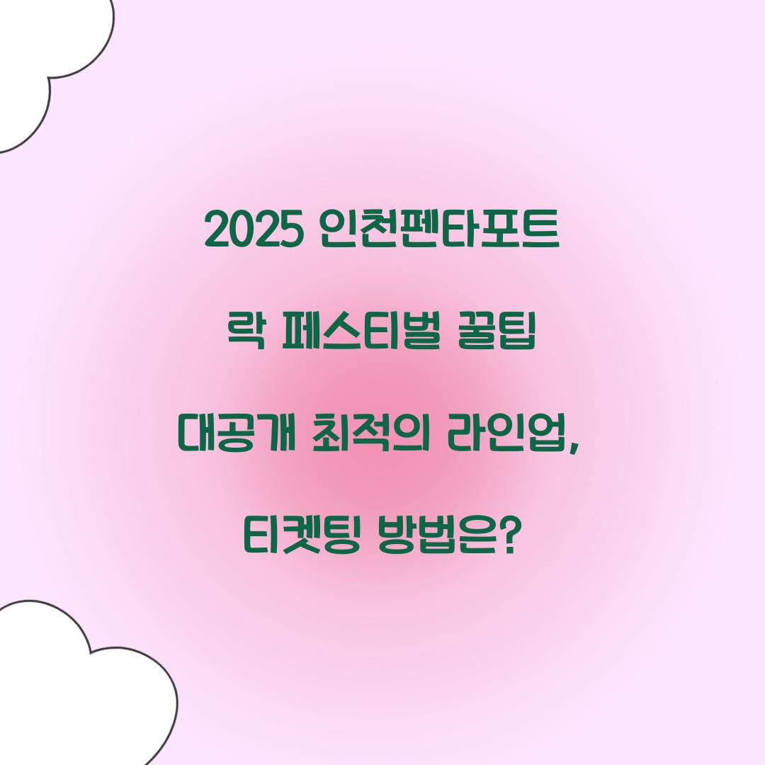 2025 인천펜타포트 락 페스티벌 꿀팁