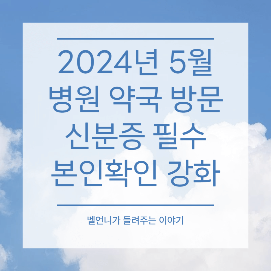 2024년 5월 병원 약국 방문 신분증 필수 본인확인 강화