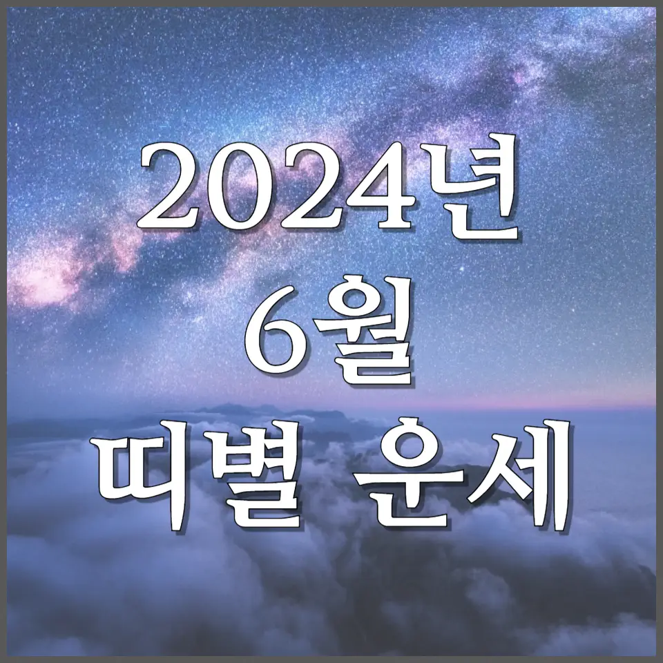 범띠 호랑이띠 6월 운세 2024년 띠별 운세