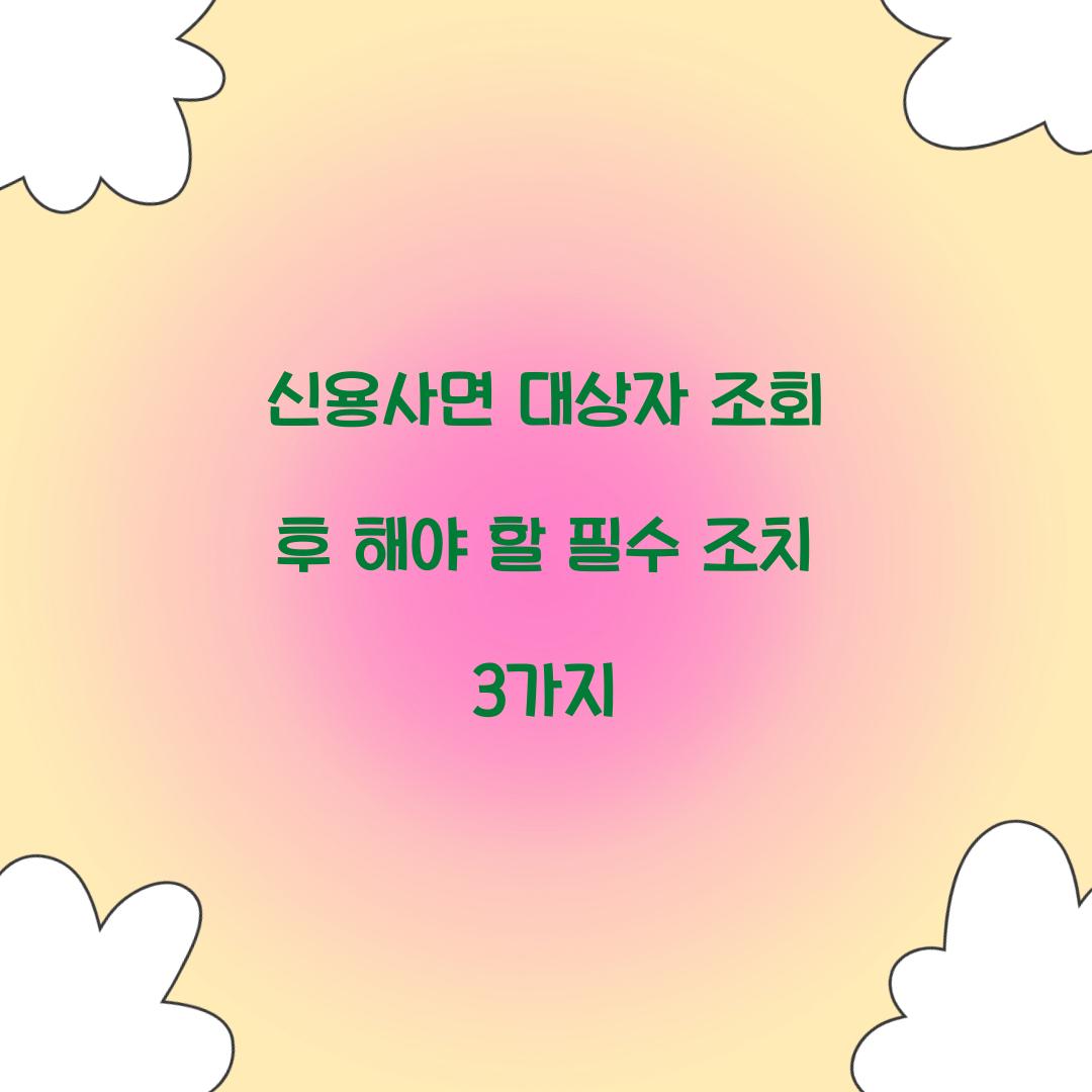 신용사면 대상자 조회 후 해야 할 필수 조치 3가지