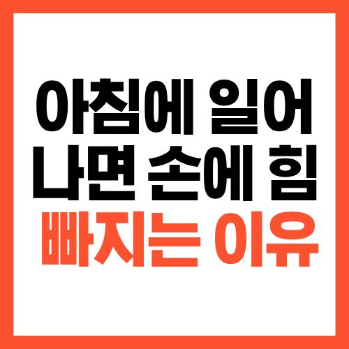 아침에 일어나면 손에 힘이 빠지는 이유, 지금 확인해야 하는 이유