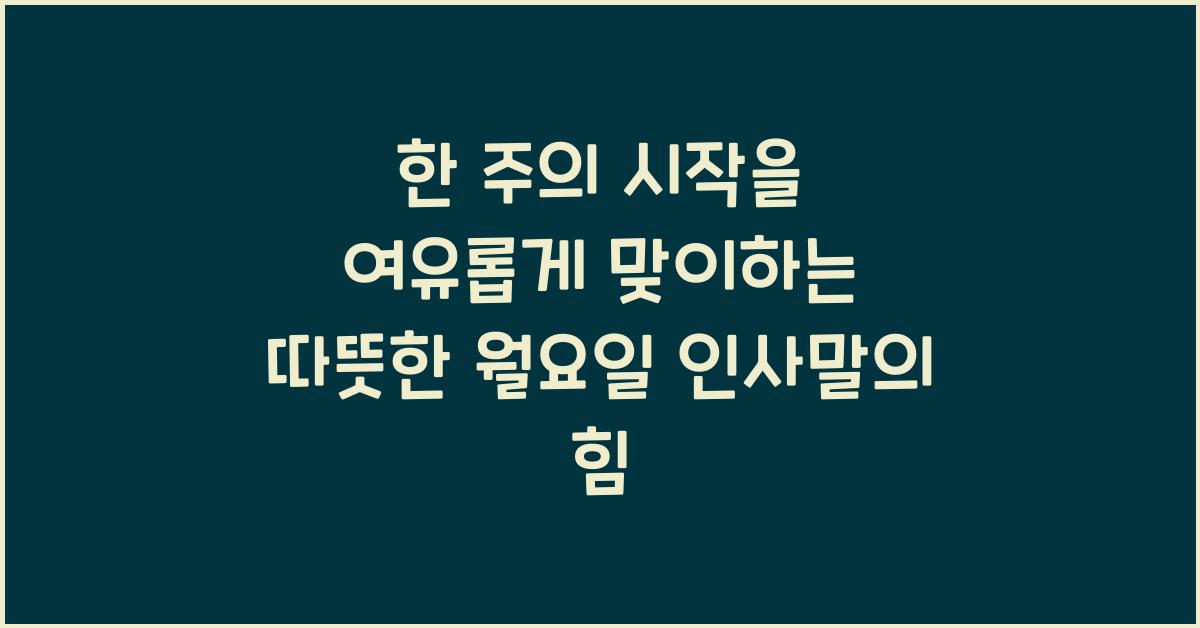 한 주의 시작을 여유롭게 맞이하는 따뜻한 월요일 인사말
