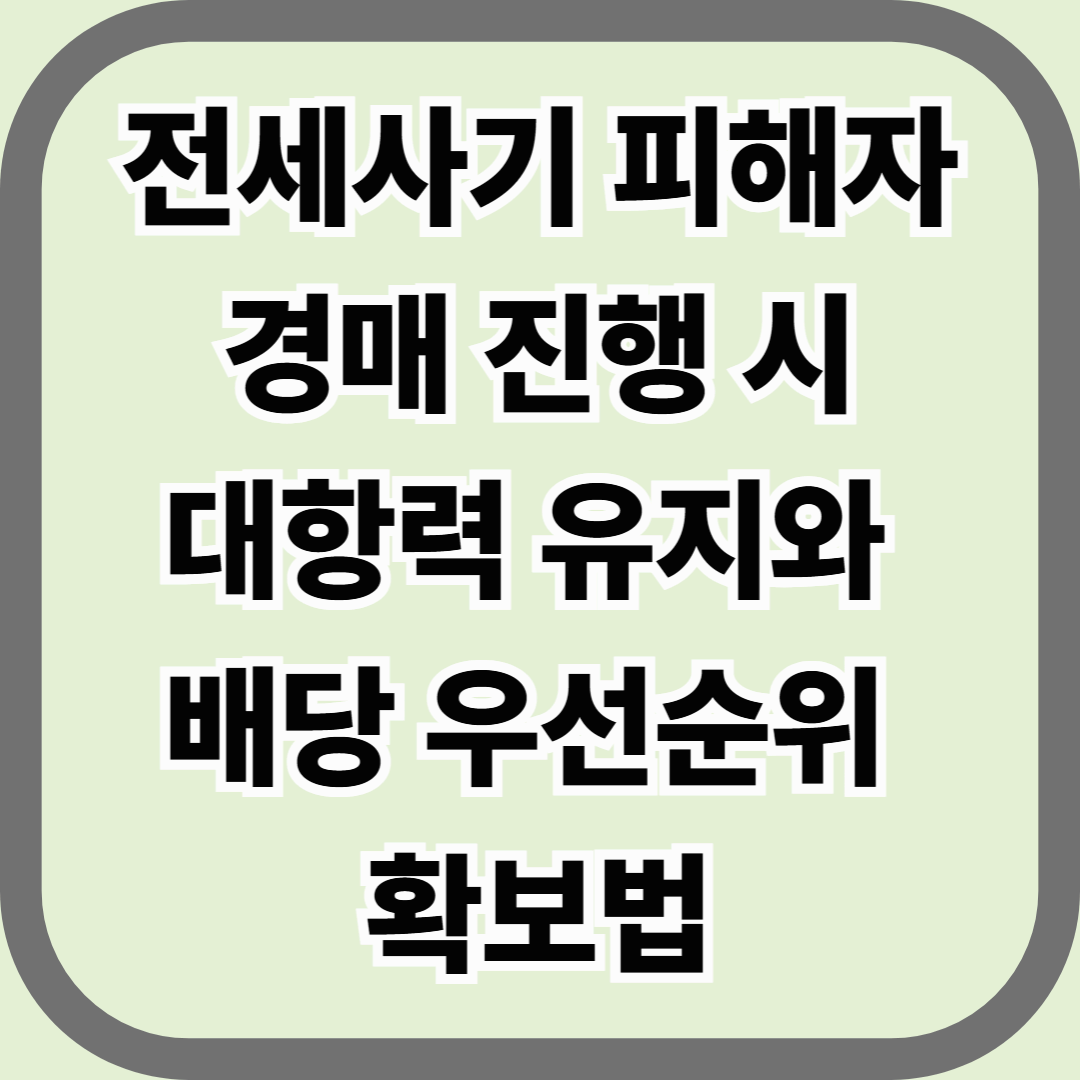 전세사기 피해자 경매 진행 시 대항력 유지와 배당 우선순위 확보법 — 내 보증금은 어디까지 지켜질까?