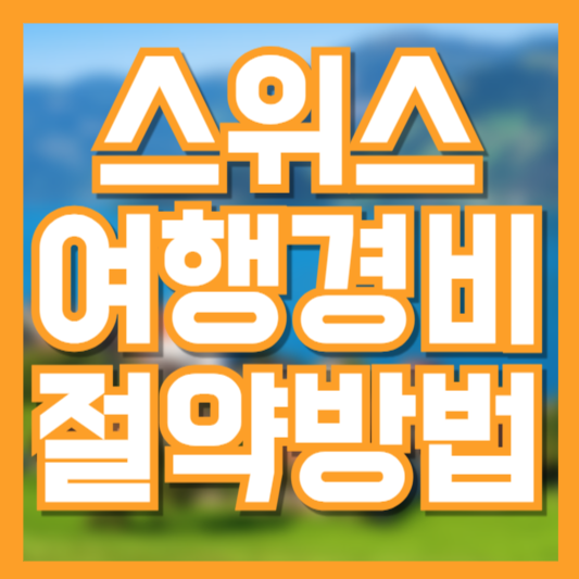 스위스 여행 경비 절약방법 가기 전 자유여행 가이드!