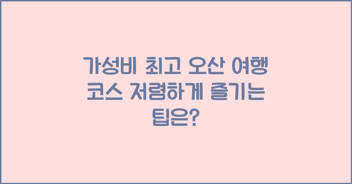 가성비 최고! 저렴하게 즐기는 오산 여행 코스