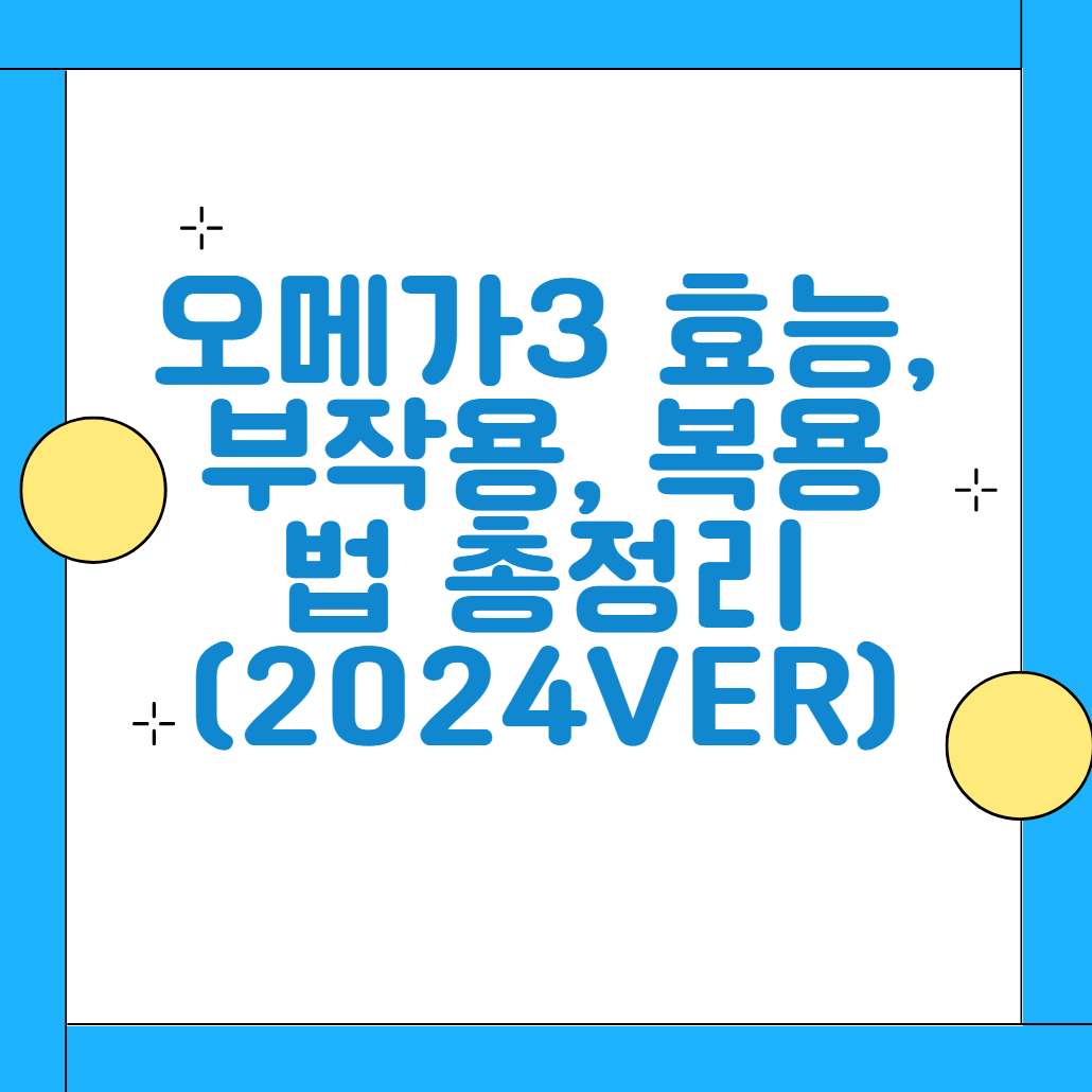 오메가3 효능, 부작용, 복용법 총정리 (2024ver)
메인 키워드