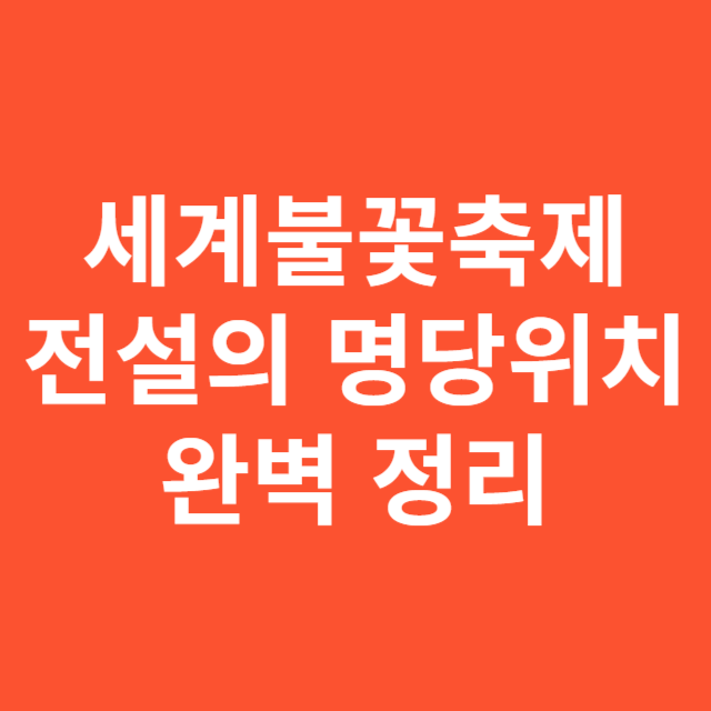 세계불꽃축제 전설의 명당위치 완벽 정리