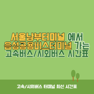 서울남부터미널에서 음성공용버스터미널 가는 고속버스_시외버스 시간표 최신정보