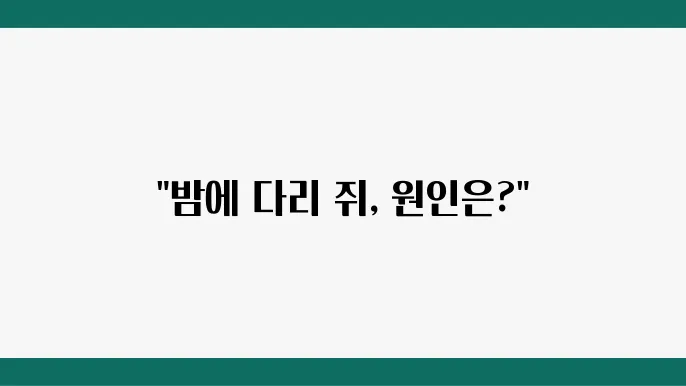 다리 쥐나는 이유 6가지, 해소 방법 : 밤에 쥐나는 이유