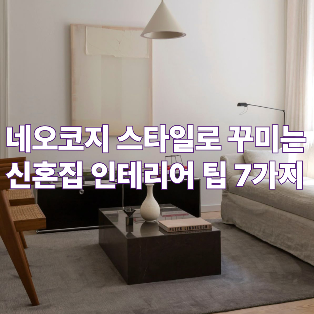네오코지 스타일로 따뜻하고 감성적인 신혼집 인테리어 7가지 핵심 팁