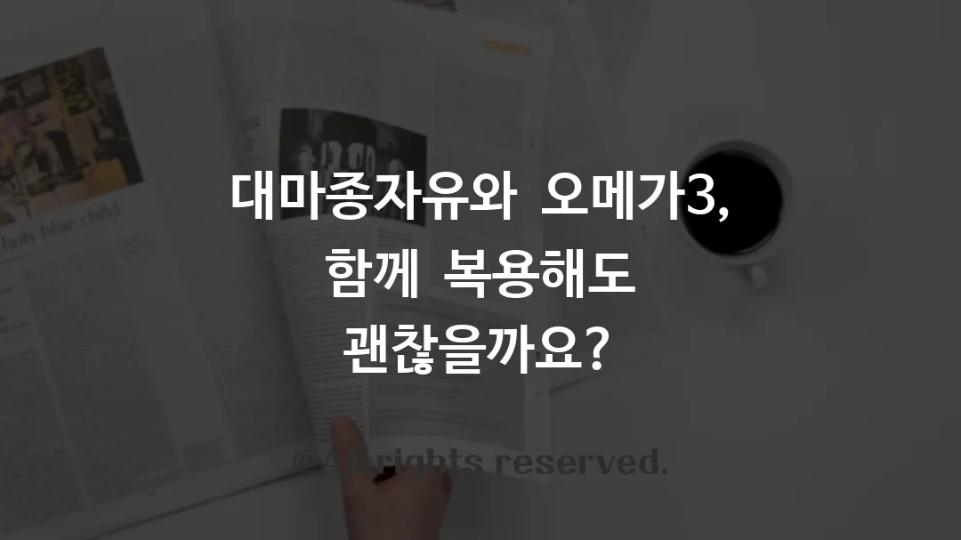 대마종자유와 오메가3, 함께 복용해도 괜찮을까요?