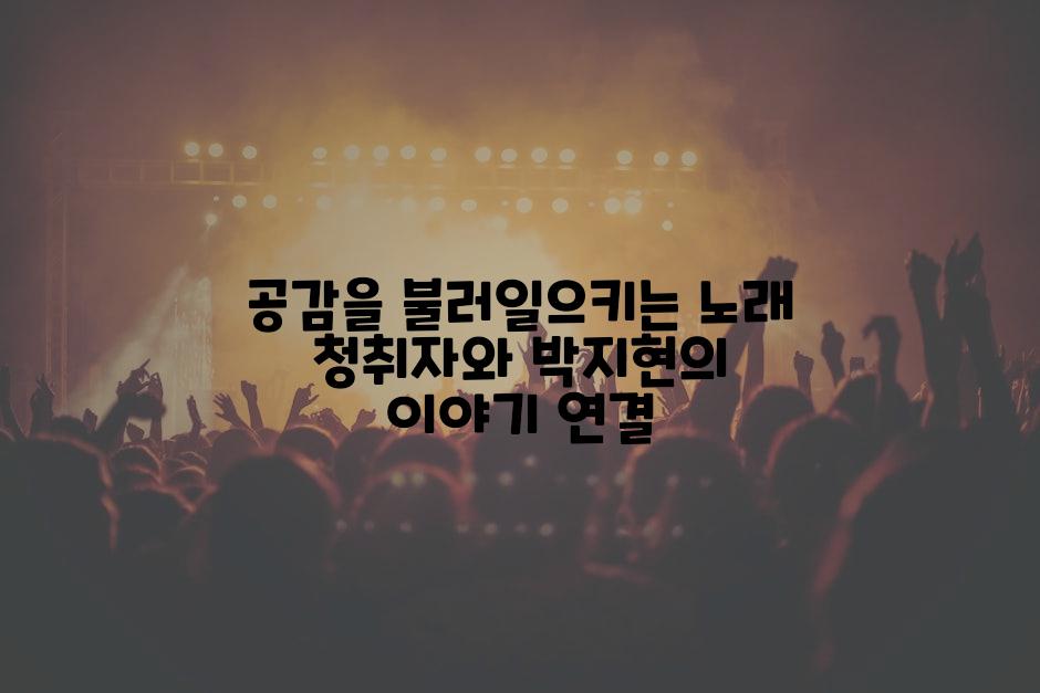 공감을 불러일으키는 노래 청취자와 박지현의 이야기 연결