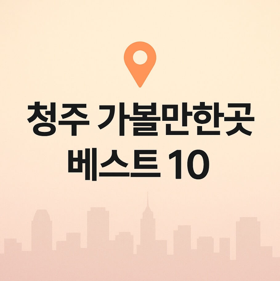 청주 가볼만한곳 베스트10